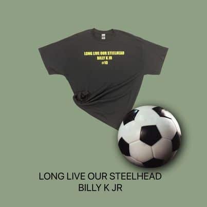 An image of a black t-shirt with yellow text reading "Long live our steelhead." Below it is yellow text that says "Billy K Jr" and below that is yellow text that says "#10." There is a photo-shopped soccer ball below the shirt to the right and below that is black text that says "Long Live Our Steelhead Billy K Jr." All of this is on a light green background.